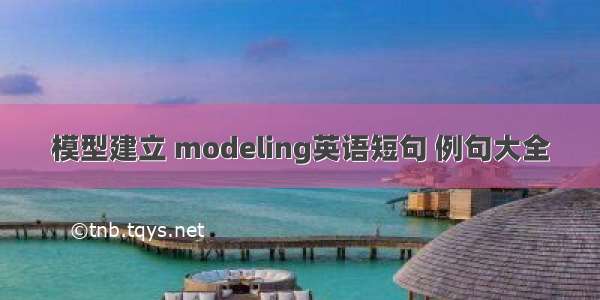 模型建立 modeling英语短句 例句大全