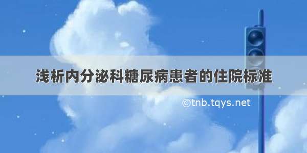 浅析内分泌科糖尿病患者的住院标准