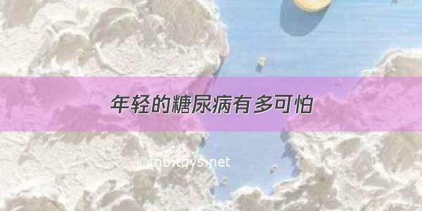 年轻的糖尿病有多可怕