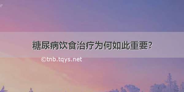 糖尿病饮食治疗为何如此重要？