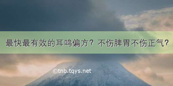 最快最有效的耳鸣偏方？不伤脾胃不伤正气？