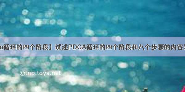 【pdca循环的四个阶段】试述PDCA循环的四个阶段和八个步骤的内容是什么?