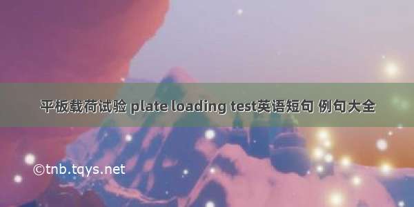 平板载荷试验 plate loading test英语短句 例句大全