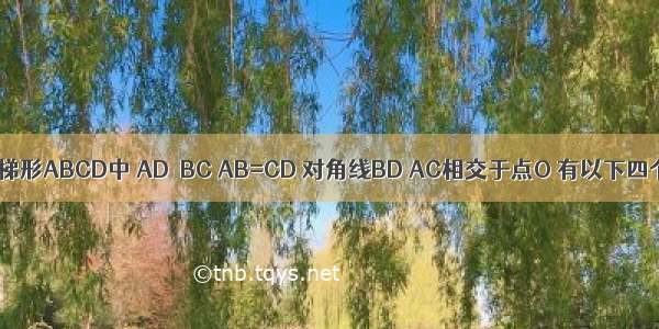 如图所示 在梯形ABCD中 AD∥BC AB=CD 对角线BD AC相交于点O 有以下四个结论：①