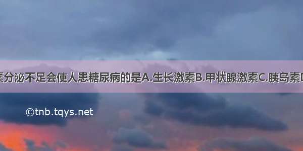 下列激素分泌不足会使人患糖尿病的是A.生长激素B.甲状腺激素C.胰岛素D.性激素