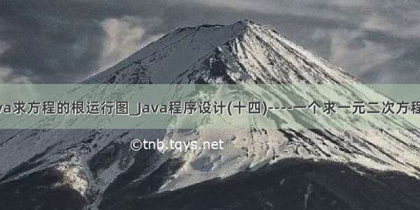 java求方程的根运行图_Java程序设计(十四)----一个求一元二次方程根