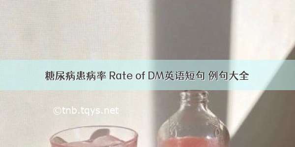 糖尿病患病率 Rate of DM英语短句 例句大全