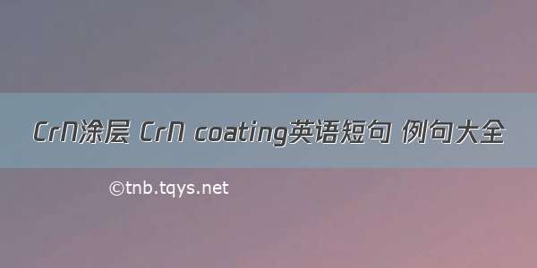 CrN涂层 CrN coating英语短句 例句大全