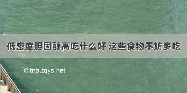 低密度胆固醇高吃什么好 这些食物不妨多吃