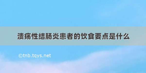 溃疡性结肠炎患者的饮食要点是什么