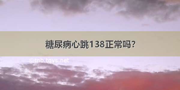 糖尿病心跳138正常吗？