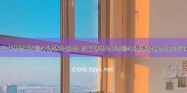 员工多样性培训心得体会报告 员工多样性培训心得体会报告总结(3篇)