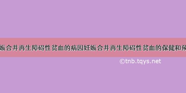 妊娠合并再生障碍性贫血的病因妊娠合并再生障碍性贫血的保健和预防