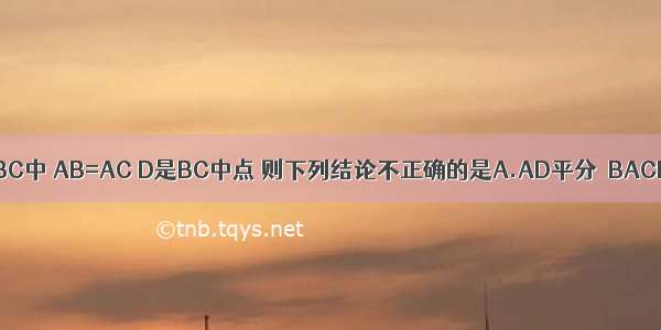 如图 已知△ABC中 AB=AC D是BC中点 则下列结论不正确的是A.AD平分∠BACB.∠B=∠CC