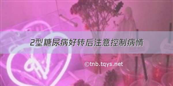 2型糖尿病好转后注意控制病情