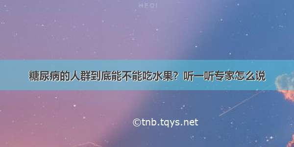 糖尿病的人群到底能不能吃水果？听一听专家怎么说