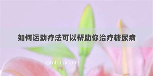 如何运动疗法可以帮助你治疗糖尿病