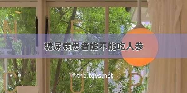 糖尿病患者能不能吃人参