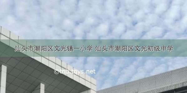 汕头市潮阳区文光镇一小学 汕头市潮阳区文光初级中学