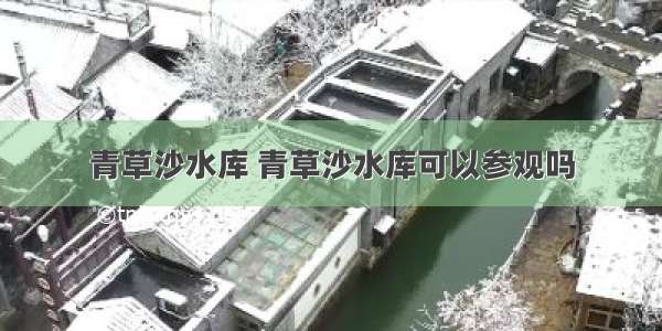 青草沙水库 青草沙水库可以参观吗