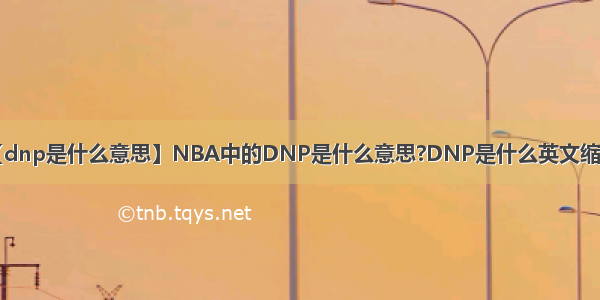 【dnp是什么意思】NBA中的DNP是什么意思?DNP是什么英文缩写?