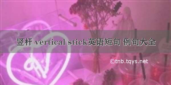 竖杆 vertical stick英语短句 例句大全