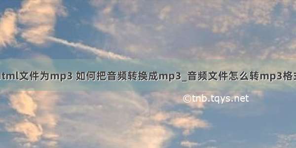 怎么转换html文件为mp3 如何把音频转换成mp3_音频文件怎么转mp3格式－系统城