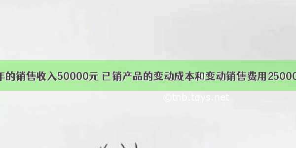 利润中心某年的销售收入50000元 已销产品的变动成本和变动销售费用25000元 可控固定