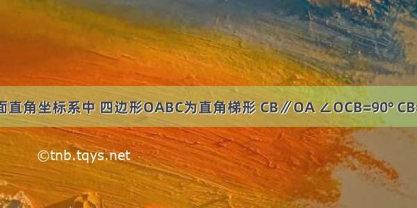 如图 平面直角坐标系中 四边形OABC为直角梯形 CB∥OA ∠OCB=90° CB=1 AB=5