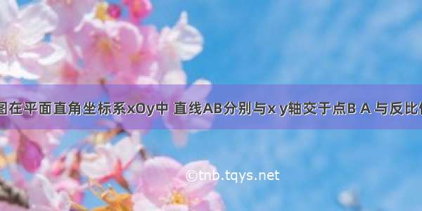 已知：如图在平面直角坐标系xOy中 直线AB分别与x y轴交于点B A 与反比例函数的图