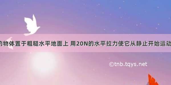 质量为2kg的物体置于粗糙水平地面上 用20N的水平拉力使它从静止开始运动 第4s末物体