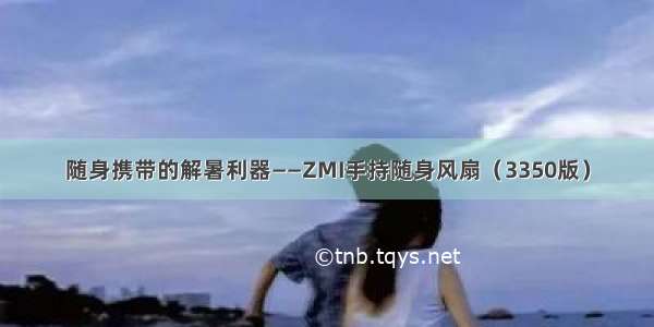 随身携带的解暑利器——ZMI手持随身风扇（3350版）