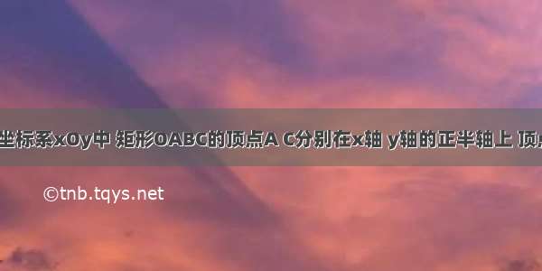 在平面直角坐标系xOy中 矩形OABC的顶点A C分别在x轴 y轴的正半轴上 顶点B的坐标为