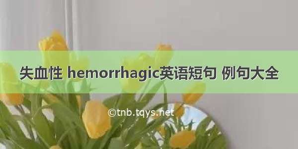 失血性 hemorrhagic英语短句 例句大全