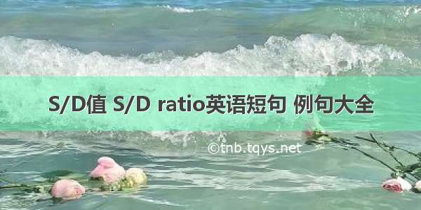 S/D值 S/D ratio英语短句 例句大全