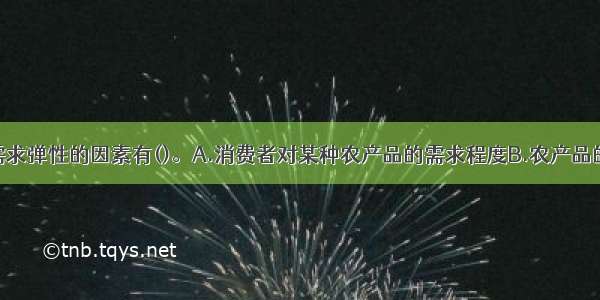 影响农产品需求弹性的因素有()。A.消费者对某种农产品的需求程度B.农产品的可替代程度