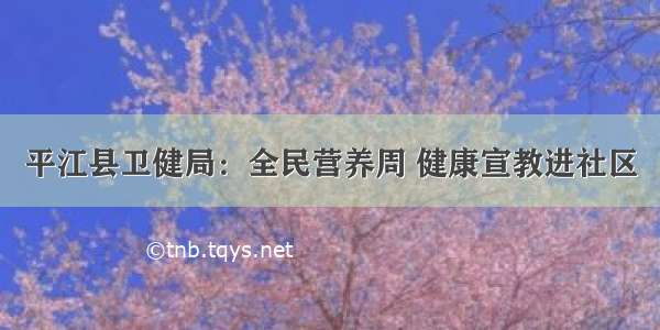 平江县卫健局：全民营养周 健康宣教进社区