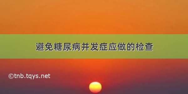 避免糖尿病并发症应做的检查