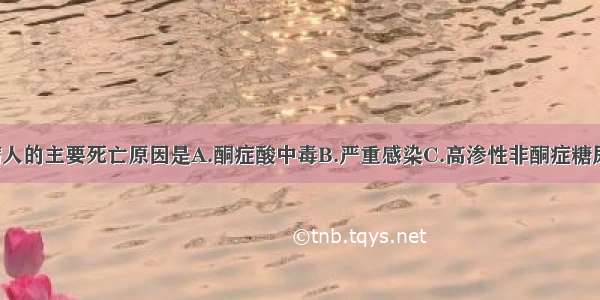 1型糖尿病病人的主要死亡原因是A.酮症酸中毒B.严重感染C.高渗性非酮症糖尿病昏迷D.心