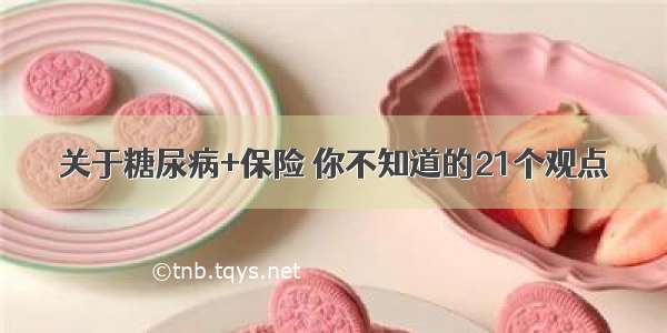 关于糖尿病+保险 你不知道的21个观点