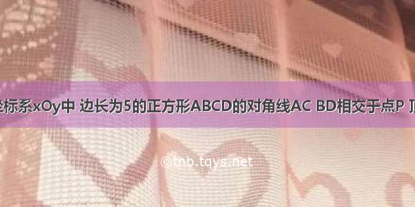 在平面直角坐标系xOy中 边长为5的正方形ABCD的对角线AC BD相交于点P 顶点A在x轴正