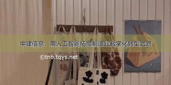 中建信息：用人工智能拓宽制造业数字化转型之路