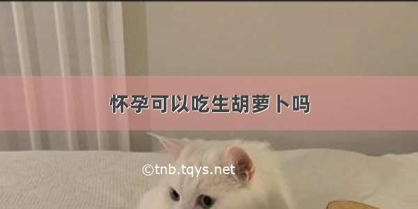 怀孕可以吃生胡萝卜吗