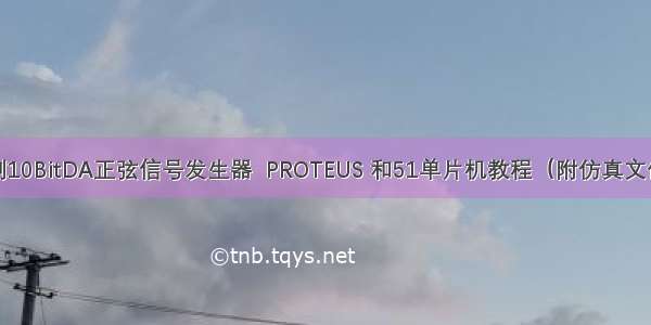 单片机控制10BitDA正弦信号发生器  PROTEUS 和51单片机教程（附仿真文件+源代码）