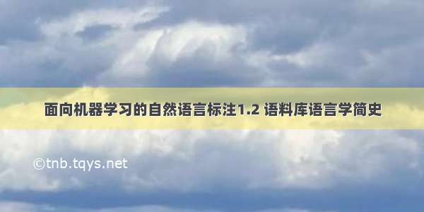 面向机器学习的自然语言标注1.2 语料库语言学简史