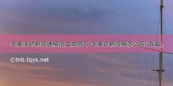 冬奥活动新闻通稿范文如何写 冬奥会新闻稿怎么写(五篇)