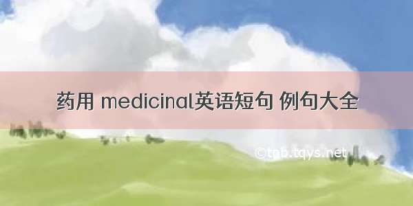 药用 medicinal英语短句 例句大全