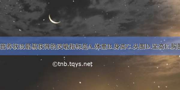 反映小儿营养状况最易获得的灵敏指标是A.体重B.身高C.头围D.坐高E.胸围ABCDE