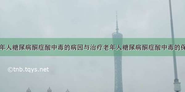 老年人糖尿病酮症酸中毒的病因与治疗老年人糖尿病酮症酸中毒的保健