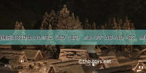 如图 已知直角梯形ABCD中 AD∥BC（AD＜BC） ∠B=90° AB=AD+BC．点E是CD的中点 